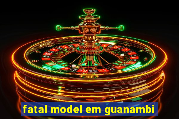 fatal model em guanambi